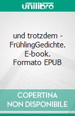 und trotzdem - FrühlingGedichte. E-book. Formato EPUB