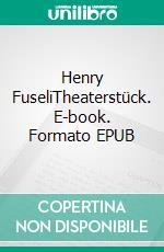 Henry FuseliTheaterstück. E-book. Formato EPUB ebook di Rainer Bressler