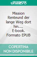 Mission Renteund der lange Weg dort hin.... E-book. Formato EPUB ebook di Rolf Walter G.