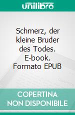 Schmerz, der kleine Bruder des Todes. E-book. Formato EPUB ebook