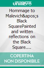 Hommage to Malevich&apos;s Black SquarePainted and written reflections on the Black Square. E-book. Formato EPUB ebook