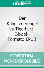 Der KäfigFeuerengel vs Tigerherz. E-book. Formato EPUB