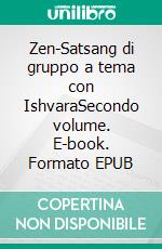 Zen-Satsang di gruppo a tema con IshvaraSecondo volume. E-book. Formato EPUB ebook di Maria Theresia Bitterli