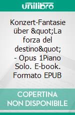 Konzert-Fantasie über &quot;La forza del destino&quot; - Opus 1Piano Solo. E-book. Formato EPUB ebook