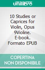 10 Studies or Caprices for Violin, Opus 9Violine. E-book. Formato EPUB ebook