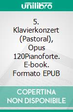 5. Klavierkonzert (Pastoral), Opus 120Pianoforte. E-book. Formato EPUB ebook