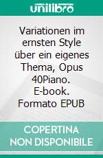 Variationen im ernsten Style über ein eigenes Thema, Opus 40Piano. E-book. Formato EPUB ebook di Salomon Jadassohn