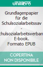 Grundlagenpapier für die Schulsozialarbeitssav - Schulsozialarbeitsverband. E-book. Formato EPUB ebook