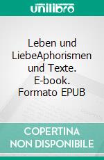 Leben und LiebeAphorismen und Texte. E-book. Formato EPUB ebook