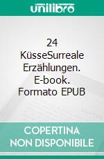 24 KüsseSurreale Erzählungen. E-book. Formato EPUB ebook