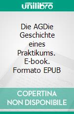 Die AGDie Geschichte eines Praktikums. E-book. Formato EPUB ebook di Roman Viktors