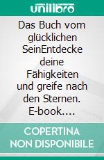 Das Buch vom glücklichen SeinEntdecke deine Fähigkeiten und greife nach den Sternen. E-book. Formato EPUB ebook di Isabel Maurer