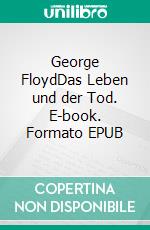 George FloydDas Leben und der Tod. E-book. Formato EPUB ebook