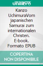 Kanzo UchimuraVom japanischen Samurai zum internationalen Christen. E-book. Formato EPUB ebook