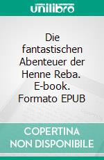 Die fantastischen Abenteuer der Henne Reba. E-book. Formato EPUB ebook