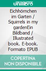 Eichhörnchen im Garten / Squirrels in my gardenEin Bildband / Illustrated book. E-book. Formato EPUB ebook