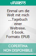 Einmal um die Welt mit mich ...Tagebuch einer Weltreise. E-book. Formato EPUB ebook di Michael Kuknat-Steiner