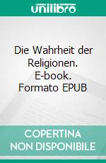 Die Wahrheit der Religionen. E-book. Formato EPUB ebook