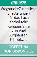 WegstückeZusätzliche Erläuterungen für das Fach Katholische Religionslehre von Axel Burghausen. E-book. Formato EPUB ebook