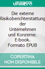 Die externe Risikoberichterstattung der Unternehmen und Konzerne. E-book. Formato EPUB ebook