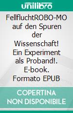 FellfluchtROBO-MO auf den Spuren der Wissenschaft! Ein Experiment als Proband!. E-book. Formato EPUB ebook