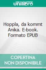 Hoppla, da kommt Anika. E-book. Formato EPUB ebook di Hannelore Deinert