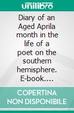 Diary of an Aged Aprila month in the life of a poet on the southern hemisphere. E-book. Formato EPUB ebook