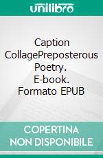 Caption CollagePreposterous Poetry. E-book. Formato EPUB