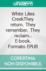 White Lilies CreekThey return. They remember. They reclaim.. E-book. Formato EPUB ebook di Janina Raven