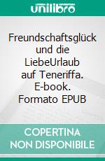 Freundschaftsglück und die LiebeUrlaub auf Teneriffa. E-book. Formato EPUB ebook di Katrin Rohde