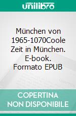 München von 1965-1070Coole Zeit in München. E-book. Formato EPUB ebook