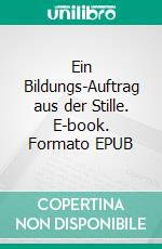 Ein Bildungs-Auftrag aus der Stille. E-book. Formato EPUB ebook