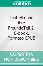 Isabella und ihre FreundeTeil 2. E-book. Formato EPUB ebook di Ingrid Metz-Neun