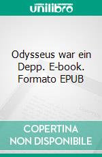 Odysseus war ein Depp. E-book. Formato EPUB ebook