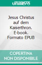 Jesus Christus auf dem Kaiserthron. E-book. Formato EPUB ebook di Mario Arndt