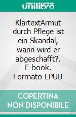 KlartextArmut durch Pflege ist ein Skandal, wann wird er abgeschafft?. E-book. Formato EPUB ebook