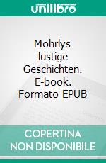 Mohrlys lustige Geschichten. E-book. Formato EPUB ebook di Gisela Kurfürst-Meins