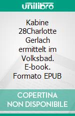 Kabine 28Charlotte Gerlach ermittelt im Volksbad. E-book. Formato EPUB ebook