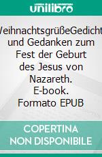 WeihnachtsgrüßeGedichte und Gedanken zum Fest der Geburt des Jesus von Nazareth. E-book. Formato EPUB ebook