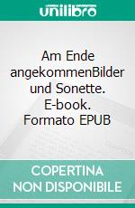 Am Ende angekommenBilder und Sonette. E-book. Formato EPUB ebook