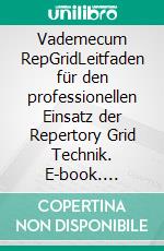 Vademecum RepGridLeitfaden für den professionellen Einsatz der Repertory Grid Technik. E-book. Formato EPUB ebook di Matthias Rosenberger