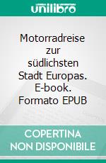 Motorradreise zur südlichsten Stadt Europas. E-book. Formato EPUB ebook di Wolfgang Pade