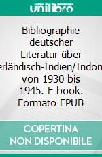 Bibliographie deutscher Literatur über Niederländisch-Indien/Indonesien von 1930 bis 1945. E-book. Formato EPUB ebook