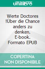 Werte Doctores !Über die Chance anders zu denken. E-book. Formato EPUB ebook di Lieselotte Herwig