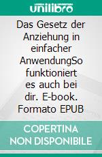 Das Gesetz der Anziehung in einfacher AnwendungSo funktioniert es auch bei dir. E-book. Formato EPUB ebook di Esmiralda E.