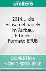 2014... die »casa del papel« im Aufbau. E-book. Formato EPUB ebook