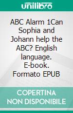 ABC Alarm 1Can Sophia and Johann help the ABC? English language. E-book. Formato EPUB