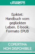 Epiktet: Handbuch vom geglückten Leben. E-book. Formato EPUB ebook