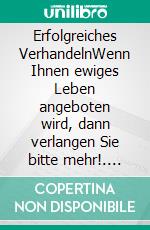 Erfolgreiches VerhandelnWenn Ihnen ewiges Leben angeboten wird, dann verlangen Sie bitte mehr!. E-book. Formato EPUB ebook di Norbert Wessels