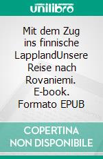 Mit dem Zug ins finnische LapplandUnsere Reise nach Rovaniemi. E-book. Formato EPUB ebook di Kath Sternberg-Rivoire